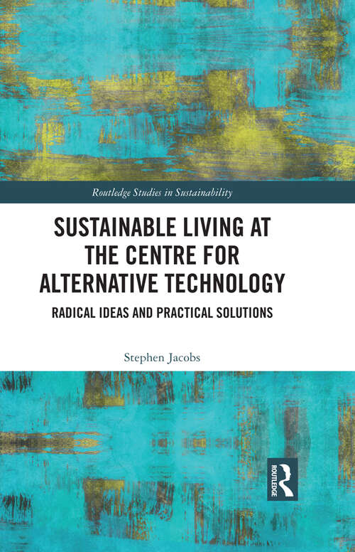 Book cover of Sustainable Living at the Centre for Alternative Technology: Radical Ideas and Practical Solutions (Routledge Studies in Sustainability)