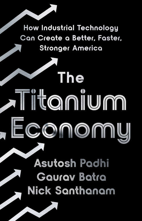 Book cover of The Titanium Economy: How Industrial Technology Can Create a Better, Faster, Stronger America