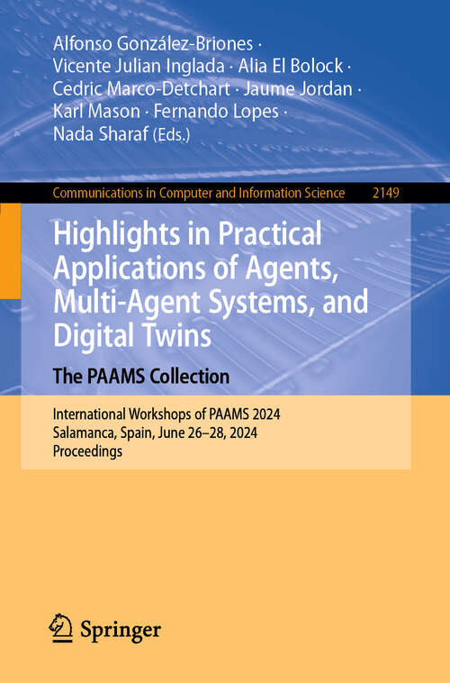 Book cover of Highlights in Practical Applications of Agents, Multi-Agent Systems, and Digital Twins: International Workshops of PAAMS 2024, Salamanca, Spain, June 26–28, 2024, Proceedings (Communications in Computer and Information Science #2149)