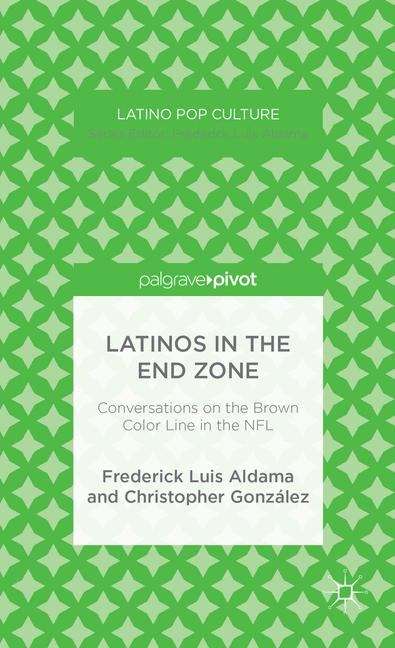 Book cover of Latinos in the End Zone: Conversations on the Brown Color Line in the NFL