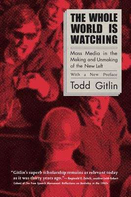 Book cover of The Whole World Is Watching: Mass Media in the Making and Unmaking of the New Left