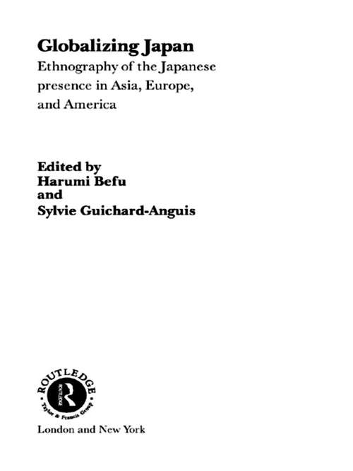 Book cover of Globalizing Japan: Ethnography of the Japanese presence in Asia, Europe, and America (Nissan Institute/Routledge Japanese Studies)