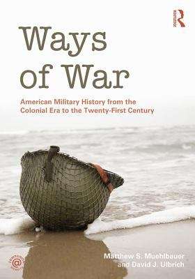 Book cover of Ways of War: American Military History from the Colonial Era to the Twenty-First Century