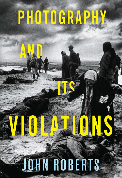 Book cover of Photography and Its Violations (Columbia Themes in Philosophy, Social Criticism, and the Arts)