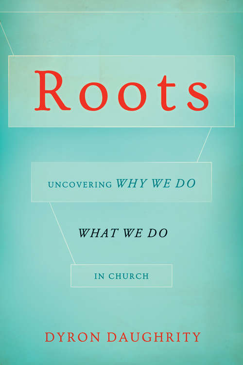 Book cover of Roots: Uncovering Why We Do What We Do in Church