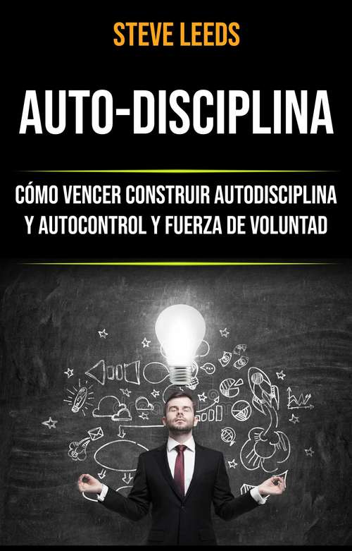 Book cover of Auto-Disciplina: Cómo Vencer Construir Autodisciplina Y Autocontrol Y Fuerza De Voluntad