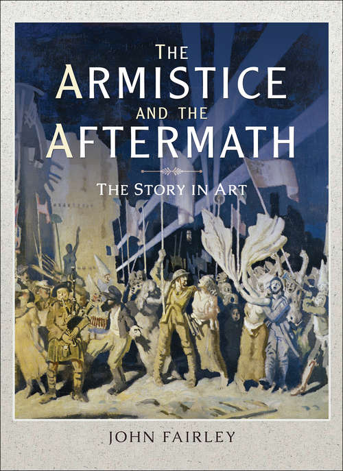 Book cover of The Armistice and the Aftermath: The Story in Art