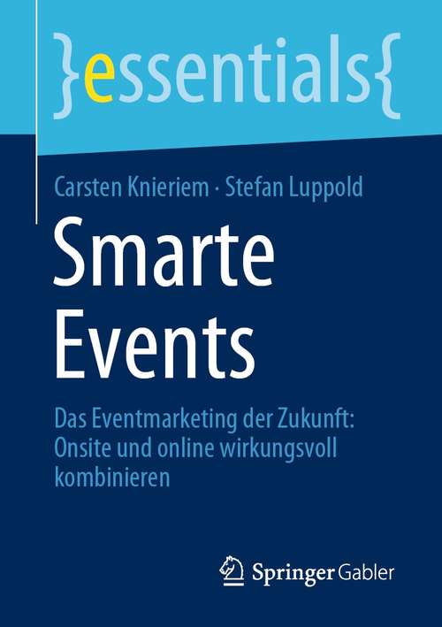 Book cover of Smarte Events: Das Eventmarketing der Zukunft: Onsite und online wirkungsvoll kombinieren (1. Aufl. 2021) (essentials)