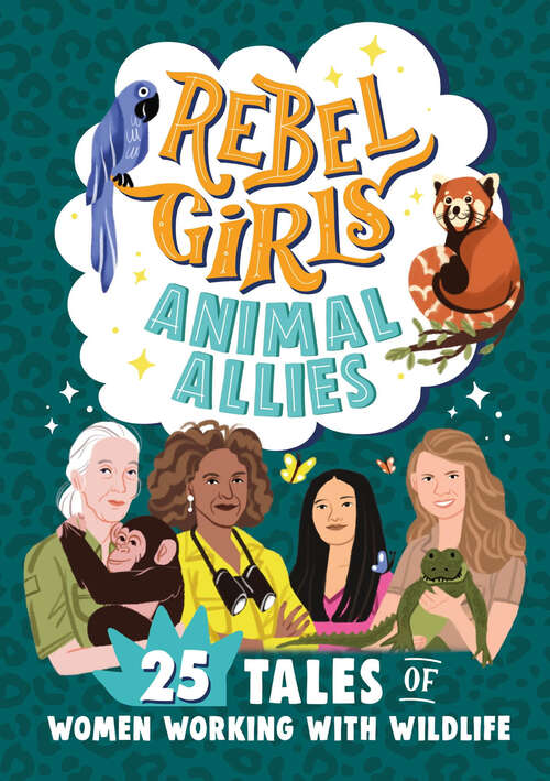Book cover of Rebel Girls Animal Allies: 25 Tales of Women Working with Wildlife (Rebel Girls Minis)