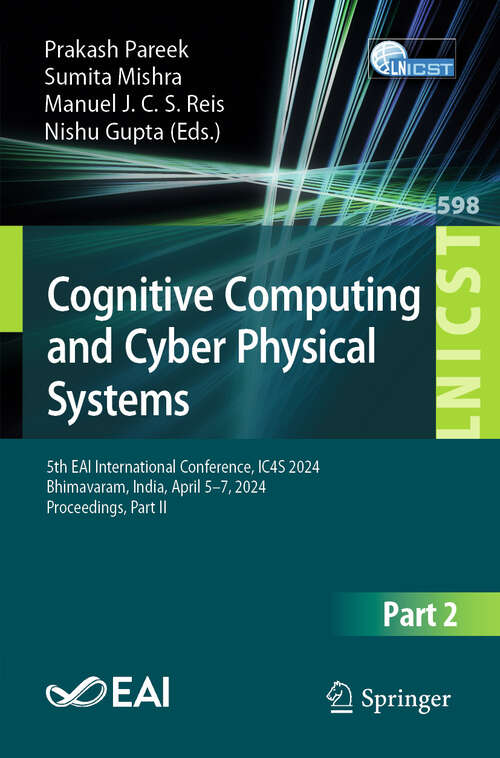 Book cover of Cognitive Computing and Cyber Physical Systems: 5th EAI International Conference, IC4S 2024, Bhimavaram, India, April 5–7, 2024, Proceedings, Part II (Lecture Notes of the Institute for Computer Sciences, Social Informatics and Telecommunications Engineering #598)