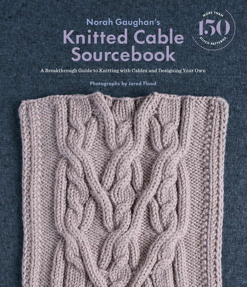 Book cover of Norah Gaughan's Knitted Cable Sourcebook: A Breakthrough Guide to Knitting with Cables and Designing Your Own