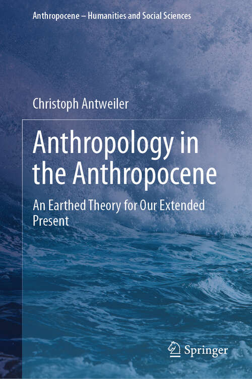 Book cover of Anthropology in the Anthropocene: An Earthed Theory for Our Extended Present (Anthropocene – Humanities and Social Sciences)