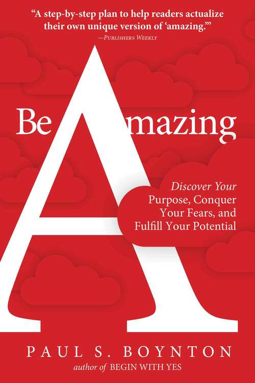 Book cover of Be Amazing: Discover Your Purpose, Conquer Your Fears, and Fulfill Your Potential