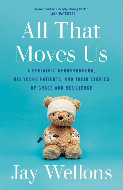 Book cover of All That Moves Us: A Pediatric Neurosurgeon, His Young Patients, and Their Stories of Grace and Resilience