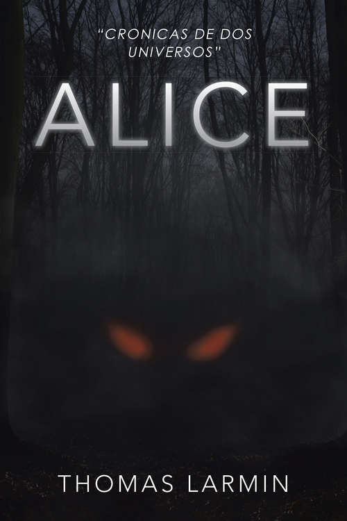 Book cover of ALICE: SAGA: "CRONICAS DE DOS UNIVERSOS"  1º PARTE (Crónicas de dos universos: Volumen 1)