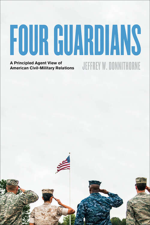 Book cover of Four Guardians: A Principled Agent View of American Civil-Military Relations