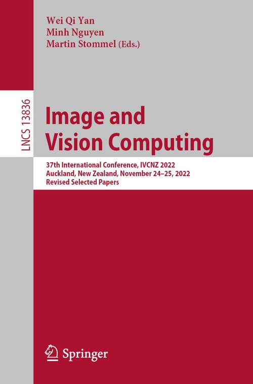 Book cover of Image and Vision Computing: 37th International Conference, IVCNZ 2022, Auckland, New Zealand, November 24–25, 2022, Revised Selected Papers (1st ed. 2023) (Lecture Notes in Computer Science #13836)