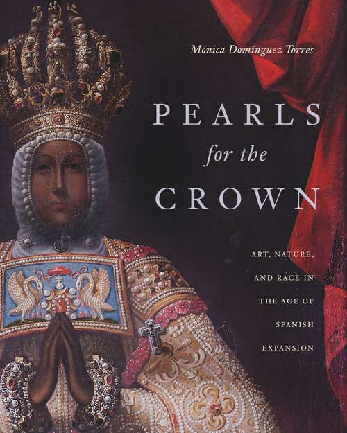 Book cover of Pearls for the Crown: Art, Nature, and Race in the Age of Spanish Expansion