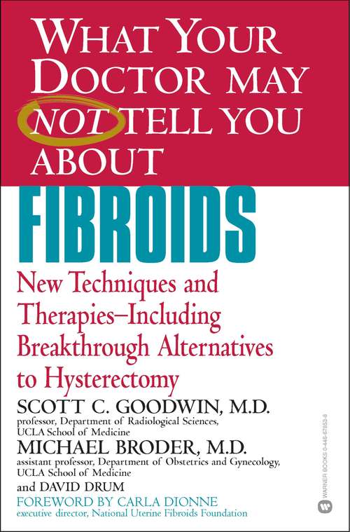 Book cover of What Your Doctor May Not Tell You About Fibroids: New Techniques and Therapies-Including Breakthrough Alternatives to Hysterectomy