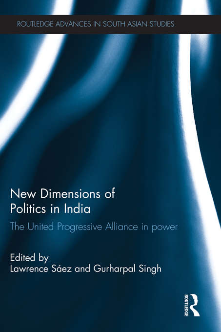 Book cover of New Dimensions of Politics in India: The United Progressive Alliance in Power (Routledge Advances in South Asian Studies)