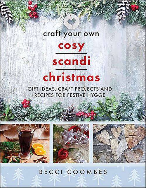 Book cover of Craft Your Own Cosy Scandi Christmas: Gift Ideas, Craft Projects and Recipes for Festive Hygge (Crafts Ser.)