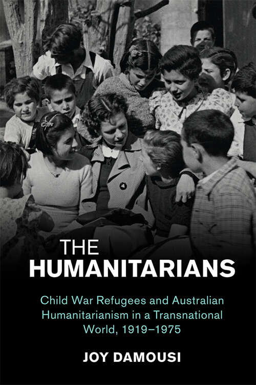 Book cover of The Humanitarians: Child War Refugees and Australian Humanitarianism in a Transnational World, 1919–1975 (Studies in the Social and Cultural History of Modern Warfare)