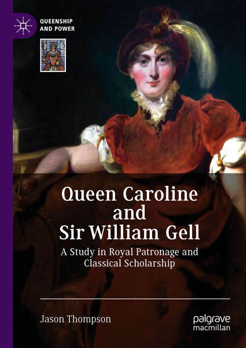 Book cover of Queen Caroline and Sir William Gell: A Study in Royal Patronage and Classical Scholarship (Queenship and Power)