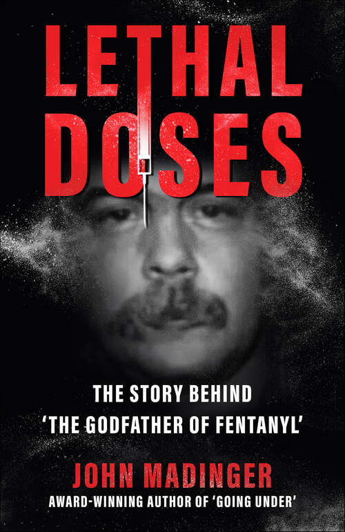 Book cover of Lethal Doses: The Story Behind "The Godfather Of Fentanyl"