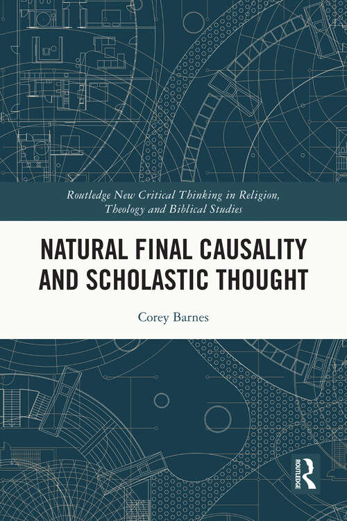 Book cover of Natural Final Causality and Scholastic Thought (Routledge New Critical Thinking in Religion, Theology and Biblical Studies)