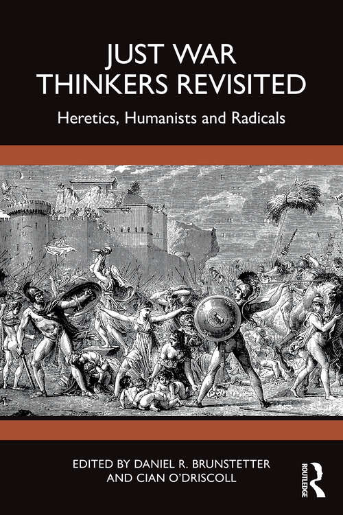 Book cover of Just War Thinkers Revisited: Heretics, Humanists and Radicals (War, Conflict and Ethics)