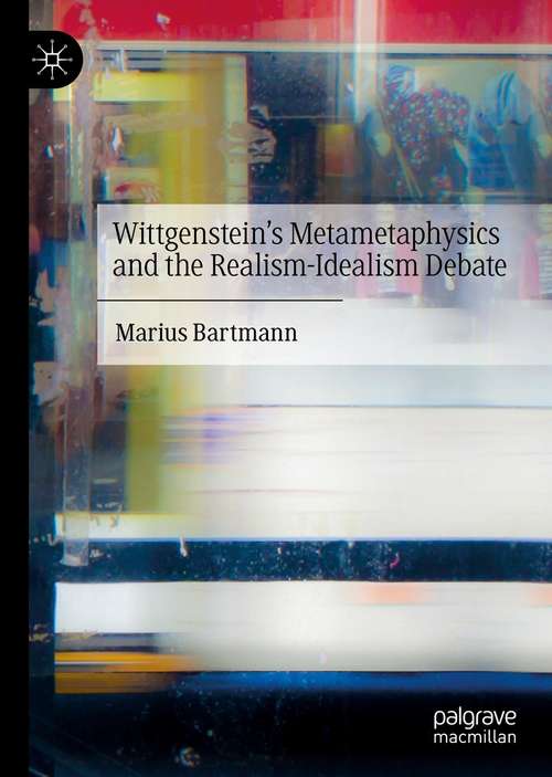 Book cover of Wittgenstein’s Metametaphysics and the Realism-Idealism Debate (1st ed. 2021)