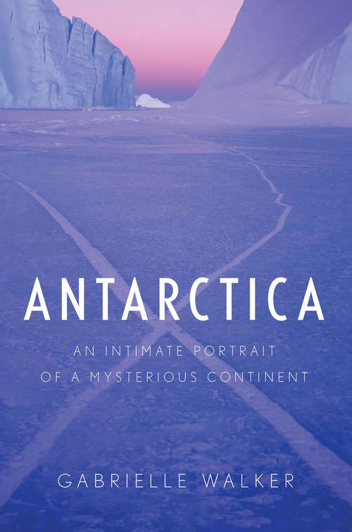 Book cover of Antarctica: An Intimate Portrait of a Mysterious Continent