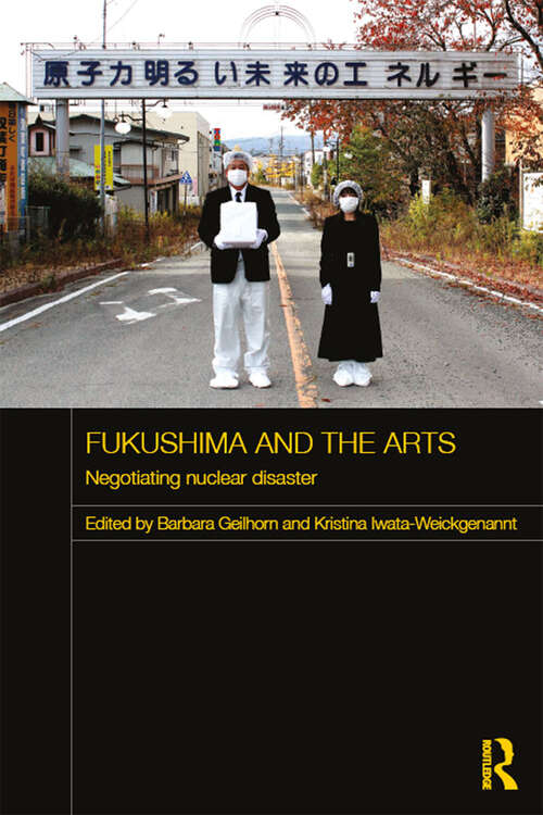 Book cover of Fukushima and the Arts: Negotiating Nuclear Disaster (Routledge Contemporary Japan Series)