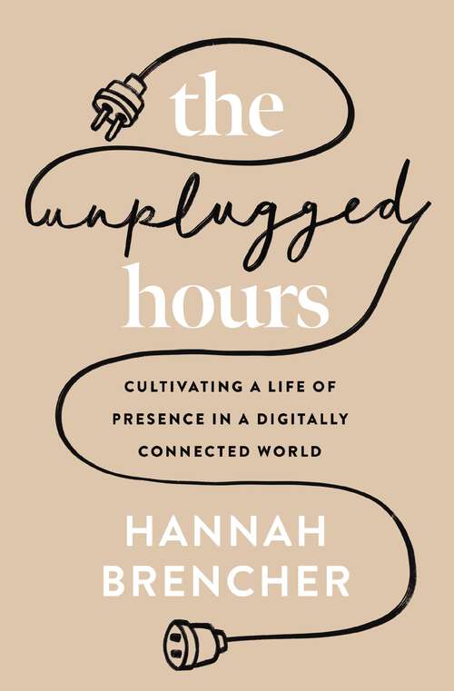 Book cover of The Unplugged Hours: Cultivating a Life of Presence in a Digitally Connected World