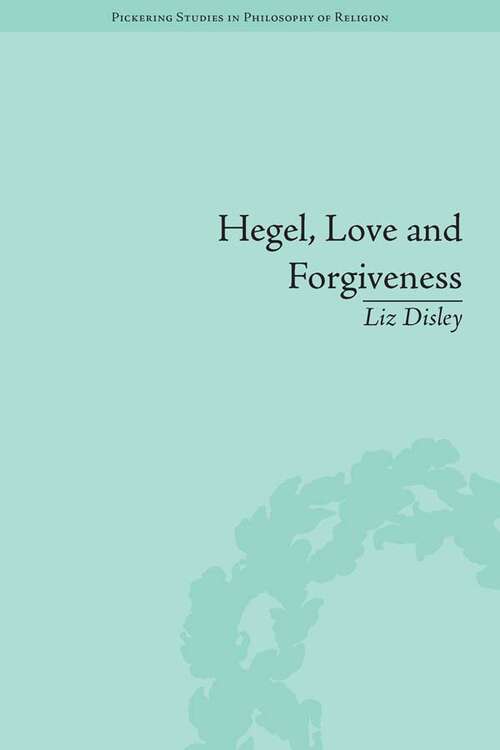 Book cover of Hegel, Love and Forgiveness: Positive Recognition in German Idealism (Pickering Studies in PHIL of Religion #3)