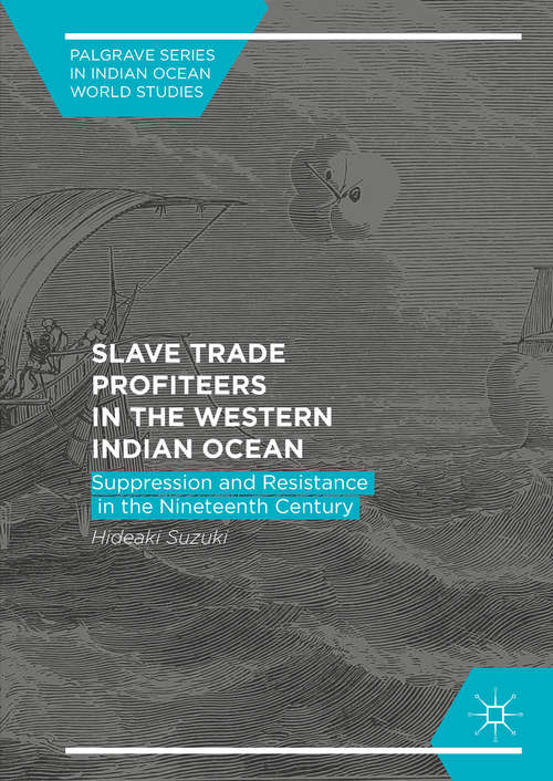 Book cover of Slave Trade Profiteers in the Western Indian Ocean: Suppression and Resistance in the Nineteenth Century (1st ed. 2017) (Palgrave Series in Indian Ocean World Studies)