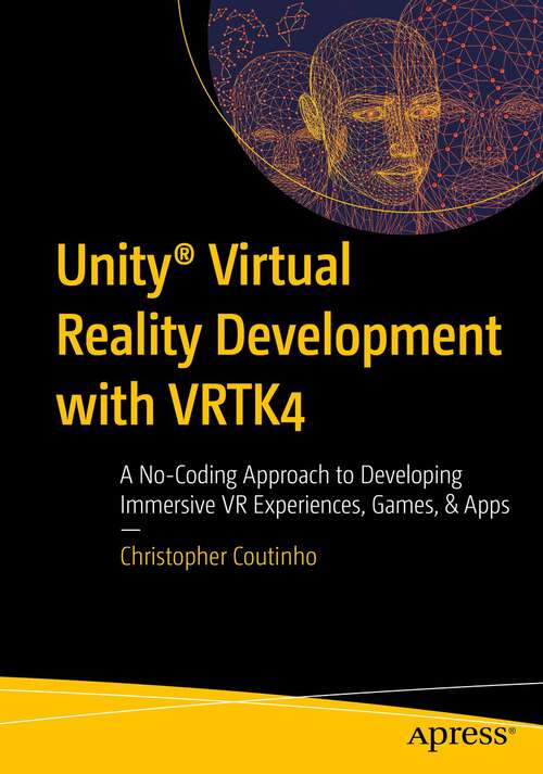 Book cover of Unity® Virtual Reality Development with VRTK4: A No-Coding Approach to Developing Immersive VR Experiences, Games, & Apps (1st ed.)