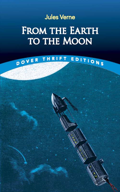 Book cover of From the Earth to the Moon: Direct In Ninety-seven Hours And Twenty Minutes: And A Trip Round It; Round The Moon: A Sequel To From The Earth To The Moon (Dover Thrift Editions)