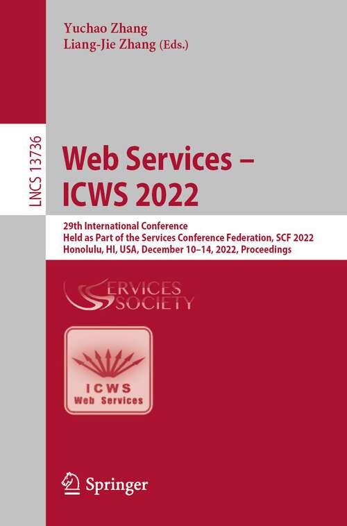 Book cover of Web Services – ICWS 2022: 29th International Conference, Held as Part of the Services Conference Federation, SCF 2022, Honolulu, HI, USA, December 10–14, 2022, Proceedings (1st ed. 2022) (Lecture Notes in Computer Science #13736)