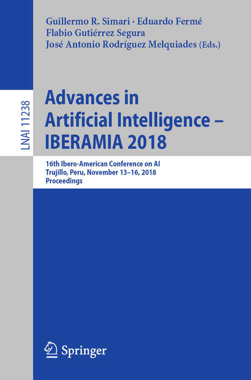 Book cover of Advances in Artificial Intelligence - IBERAMIA 2018: 16th Ibero-American Conference on AI, Trujillo, Peru, November 13-16, 2018, Proceedings (1st ed. 2018) (Lecture Notes in Computer Science #11238)