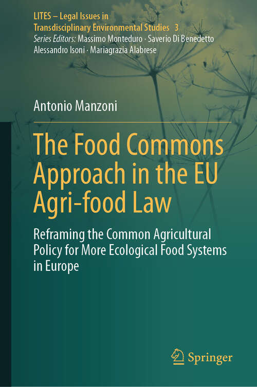 Book cover of The Food Commons Approach in the EU Agri-food Law: Reframing the Common Agricultural Policy for More Ecological Food Systems in Europe (2024) (LITES - Legal Issues in Transdisciplinary Environmental Studies #3)