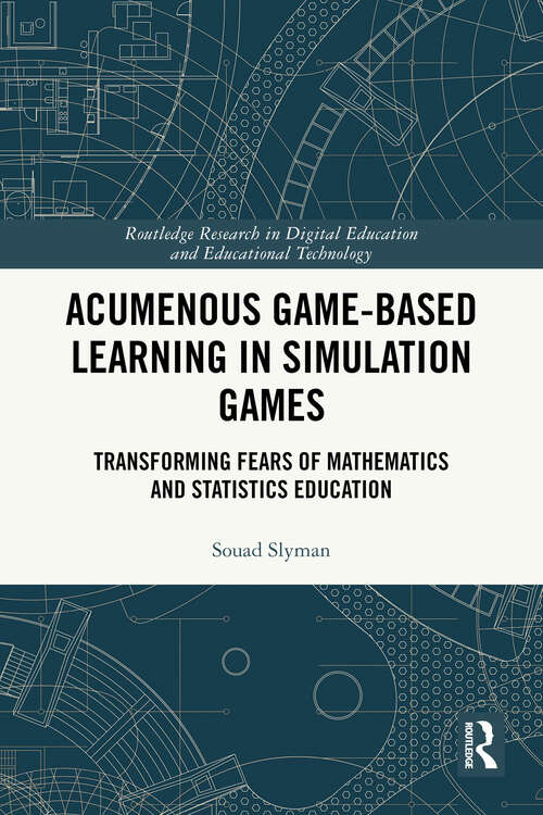 Book cover of Acumenous Game-Based Learning in Simulation Games: Transforming Fears of Mathematics and Statistics Education (Routledge Research in Digital Education and Educational Technology)