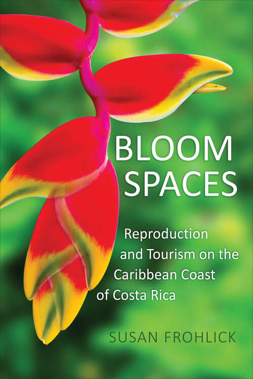 Book cover of Bloom Spaces: Reproduction and Tourism on the Caribbean Coast of Costa Rica (Teaching Culture: UTP Ethnographies for the Classroom)