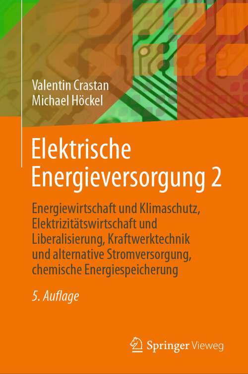 Book cover of Elektrische Energieversorgung 2: Energiewirtschaft und Klimaschutz, Elektrizitätswirtschaft und Liberalisierung, Kraftwerktechnik und alternative Stromversorgung, chemische Energiespeicherung (5. Aufl. 2022)
