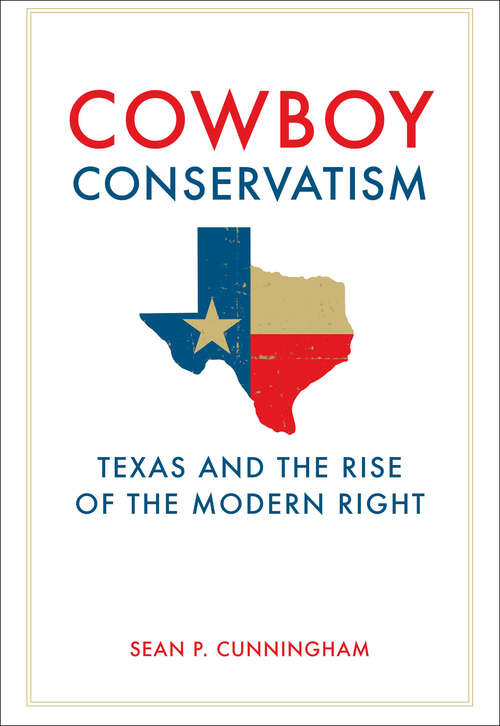 Book cover of Cowboy Conservatism: Texas and the Rise of the Modern Right (New Directions In Southern History Ser.)