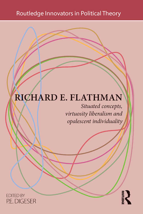 Book cover of Richard E. Flathman: Situated Concepts, Virtuosity Liberalism and Opalescent Individuality (Routledge Innovators in Political Theory)