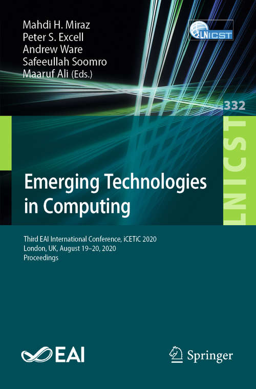 Book cover of Emerging Technologies in Computing: Third EAI International Conference, iCETiC 2020, London, UK, August 19–20, 2020, Proceedings (1st ed. 2020) (Lecture Notes of the Institute for Computer Sciences, Social Informatics and Telecommunications Engineering #332)