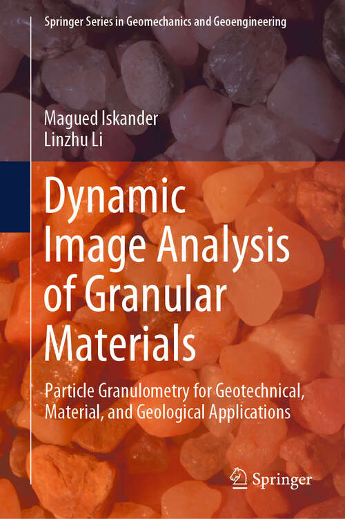 Book cover of Dynamic Image Analysis of Granular Materials: Particle Granulometry for Geotechnical, Material, and Geological Applications (2024) (Springer Series in Geomechanics and Geoengineering)