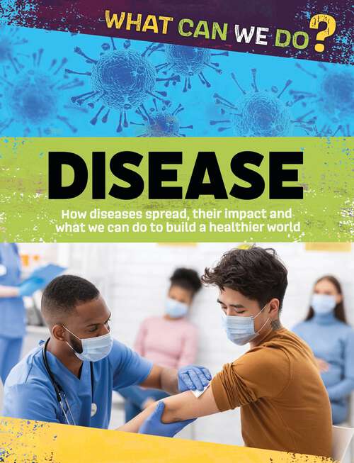 Book cover of Disease: How Diseases Spread, Their Impact And What We Can Do To Build A Healthier World (What Can We Do? #3)