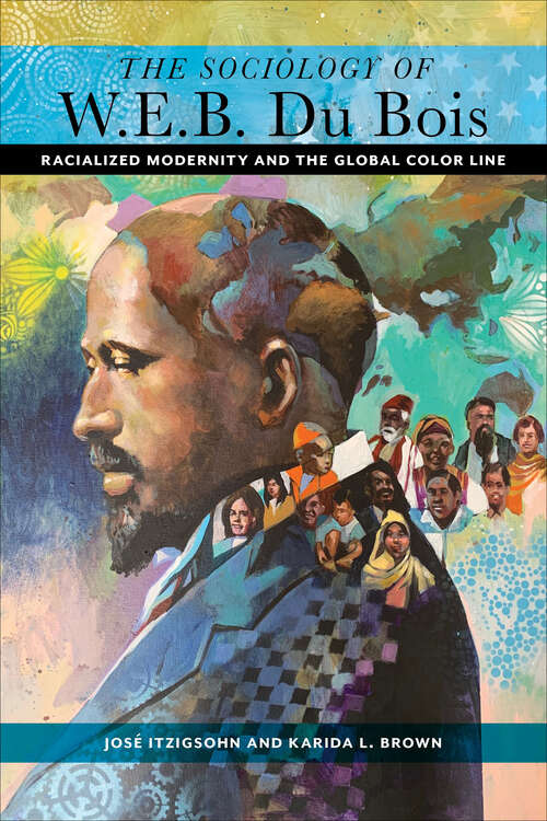 Book cover of The Sociology of W. E. B. Du Bois: Racialized Modernity and the Global Color Line